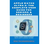 Apple Watch Ultra 3: The Complete User Guide for Seniors & Beginners: A Simple, Friendly Manual to Unlock Health, Safety & Everyday Features