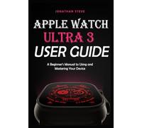 APPLE WATCH ULTRA 3 USER GUIDE: A Beginner's Manual to Using and Mastering Your Device