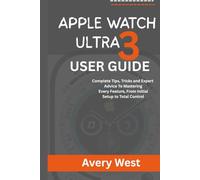 APPLE WATCH ULTRA 3 USER GUIDE: Complete Tips, Tricks and Expert Advice To Mastering Every Feature, From Initial Setup to Total Control