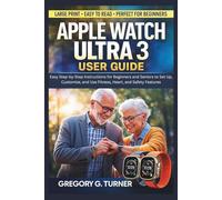 Apple Watch Ultra 3 User Guide: Easy Step-by-Step Instructions for Beginners and Seniors to Set Up, Customize, and Use Fitness, Heart, and Safety Features