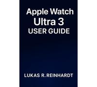 Apple Watch Ultra 3 User Guide: Easy-to-Follow Steps, Smart Hacks, and Pro Tricks to Get the Best Out of Your Watch - from Workouts to Outdoor Adventures