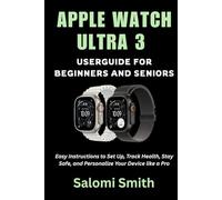 APPLE WATCH ULTRA 3 USER GUIDE FOR BEGINNERS AND SENIORS: Easy Instructions to Set Up, Track Health, Stay Safe, and Personalize Your Device like a Pro