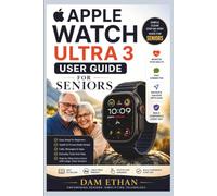APPLE WATCH ULTRA 3 USER GUIDE FOR SENIORS: A Simple Step-by-Step Manual to Set Up Your Watch, Monitor Your Health, Stay Connected, Navigate watchOS with Ease, and Build Confidence Every Day.