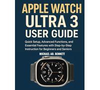 APPLE WATCH ULTRA 3 USER GUIDE: Quick Setup, Advanced Functions, and Essential Features with Step-by-Step Instruction for Beginners and Seniors