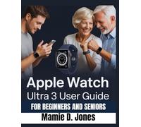 Apple Watch Ultra 3 User Guide: Ultimate step by step manual for mastering fitness tracking, satellite safety, dive mode, heart monitoring, GPS navigation, and Other Essential Tips