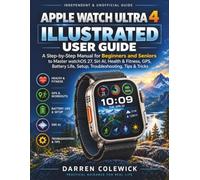APPLE WATCH ULTRA 4 ILLUSTRATED USER GUIDE: A Step-by-Step Manual for Beginners and Seniors to Master watchOS 27, Siri AI, Health & Fitness, GPS, Battery Life, Setup, Troubleshooting, Tips & Tricks