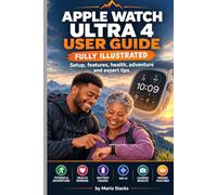 APPLE WATCH ULTRA 4 USER GUIDE: An Illustrated Step-by-Step Manual to Master Setup, Fitness & Adventure, Battery, Siri AI, Camera Remote & Hidden Features -watchOS 27 For Beginners and Seniors