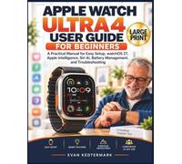 APPLE WATCH ULTRA 4 USER GUIDE FOR BEGINNERS: A Practical Manual for Easy Setup, watchOS 27, Apple Intelligence, Siri AI, Battery Management, and Troubleshooting