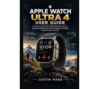 Apple Watch Ultra 4 User Guide: The Ultimate Masterclass to Unlocking Peak Performance, Advanced Health Tracking, Outdoor Navigation, and Hidden Features for Every Adventure
