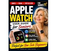 Apple Watch User Guide for Seniors: Step-by-Step Instructions with Full-Color Pictures, Health & Safety Features, and Everyday Tips for Apple Watch Series 11