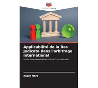 Applicabilité de la Res Judicata dans l'arbitrage international: Le cas des arrêts antérieurs de la Cour nationale