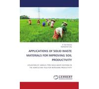 APPLICATIONS OF SOLID WASTE MATERIALS FOR IMPROVING SOIL PRODUCTIVITY: UTILIZATION OF VARIOUS TYPES SOILD WASTE MATERIAL IN THE AGRICULTURE FIELD FOR INCREASING PRODUCTIVITY