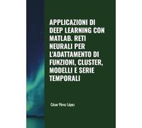 APPLICAZIONI DI DEEP LEARNING CON MATLAB. RETI NEURALI PER L'ADATTAMENTO DI FUNZIONI, CLUSTER, MODELLI E SERIE TEMPORALI