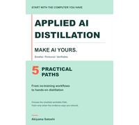 Applied AI Distillation: Make AI Yours: 5 Practical Paths from No-Training Workflows to Hands-On Distillation