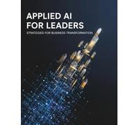 Applied Ai For Leaders: Strategies For Business Transformation