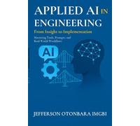 Applied AI In Engineering: From Insight to Implementation: 1