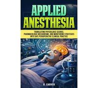 Applied Anesthesia: Translating Physiologic Science, Pharmacologic Mechanisms, and Monitoring Strategies into Safe Perioperative Clinical Practice