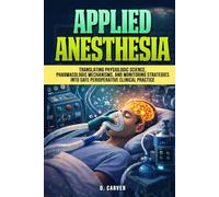 Applied Anesthesia: Translating Physiologic Science, Pharmacologic Mechanisms, and Monitoring Strategies into Safe Perioperative Clinical Practice