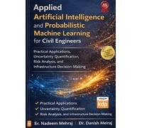 Applied Artificial Intelligence and Probabilistic Machine Learning for Civil Engineers: Practical Applications, Uncertainty Quantification, Risk Analysis, and Infrastructure Decision-Making