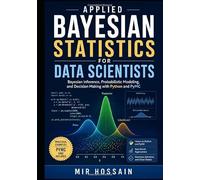 Applied Bayesian Statistics for Data Scientists: Bayesian Inference, Probabilistic Modeling, and Decision Making with Python and PyMC