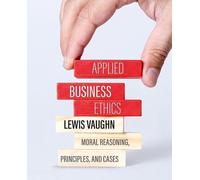 Applied Business Ethics: Moral Reasoning, Principles, and Cases