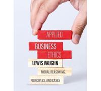 Applied Business Ethics: Moral Reasoning, Principles, and Cases