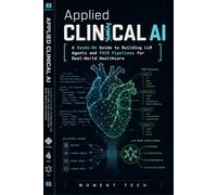 Applied Clinical AI: A Hands-On Guide to Building Trusted Healthcare Models with Python, LLMs, and FHIR