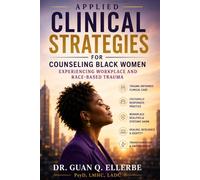 APPLIED CLINICAL STRATEGIES FOR COUNSELING BLACK WOMEN EXPERIENCING WORKPLACE AND RACE-BASED TRAUMA