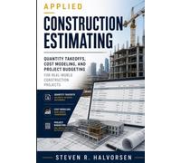 Applied Construction Estimating: Quantity Takeoffs, Cost Modeling, and Project Budgeting for Real-World Construction Projects