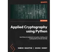 Applied Cryptography using Python: Use Python to implement encryption, hashing, and cryptographic protocols securely