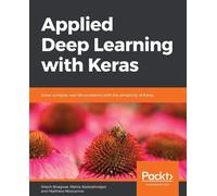 Applied Deep Learning with Keras: Solve complex real-life problems with th...