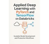 Applied Deep Learning with PyTorch and TensorFlow on Databricks: Scalable Model Development and Production Workflows