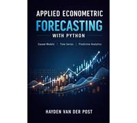 Applied Econometric Forecasting with Python: Causal Models, Time Series, and Predictive Analytics: 7