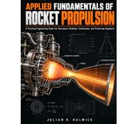 APPLIED FUNDAMENTALS OF ROCKET PROPULSION: A Practical Engineering Guide for Aerospace Students, Technicians, and Practicing Engineers
