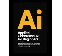 Applied Generative AI for Beginners: Practical Guide to ChatGPT, LLMs, and Diffusion Models with 300+ Prompts, Real-World Use Cases, and Step-by-Step Learning
