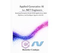 Applied Generative AI for .NET Engineers: Building Enterprise-Grade LLM Applications, RAG Pipelines, and Intelligent Agents with C#.