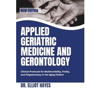 Applied Geriatric Medicine and Gerontology: Clinical Protocols for Multimorbidity, Frailty, and Polypharmacy in the Aging Patient