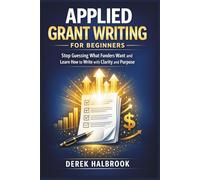 Applied Grant Writing for Beginners: Stop guessing what funders want and learn how to write with clarity and purpose