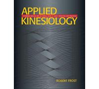 Applied Kinesiology: A Training Manual and Reference Book of Basic Principles and Practices