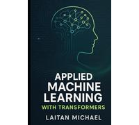Applied Machine Learning with Transformers: Proven techniques for fine tuning, optimizing, and scaling transformer models for real projects.