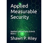 Applied Measurable Security: Applied Cybersecurity Science Book 3