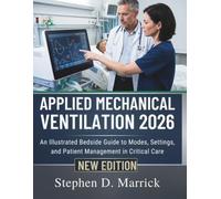 Applied Mechanical Ventilation 2026: An Illustrated Bedside Guide to Modes, Settings, and Patient Management in Critical Care