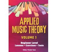 Applied Music Theory - Volume 1 (Color Edition): An Introduction with Lessons, Exercises, and Tests for Learning Music Theory, Rhythm, and Notation from Scratch