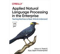 Applied Natural Language Processing in the Enterprise: Teaching Machines to Read, Write, and Understand
