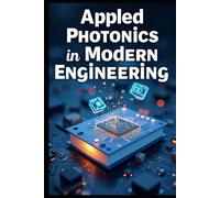 Applied Photonics In Modern Engineering: Optical Systems Engineering: Technologies & Applications. Modern Photonics: From Theory To Practice. Optoelectronics: Implementation & Modern Devices Design.