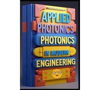 Applied Photonics In Modern Engineering: Optical Systems Engineering: Technologies & Applications. Modern Photonics: From Theory To Practice. Optoelectronics: Implementation & Modern Devices Design.