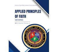 Applied Principles of Faith: School of Faith Course Workbook: 200 Series