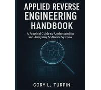 Applied Reverse Engineering Handbook: A Practical Guide to Understanding and Analyzing Software Systems