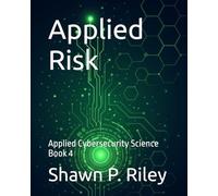 Applied Risk: Applied Cybersecurity Science Book 4