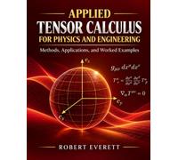APPLIED TENSOR CALCULUS FOR PHYSICS AND ENGINEERING: Methods, Applications, and Worked Examples